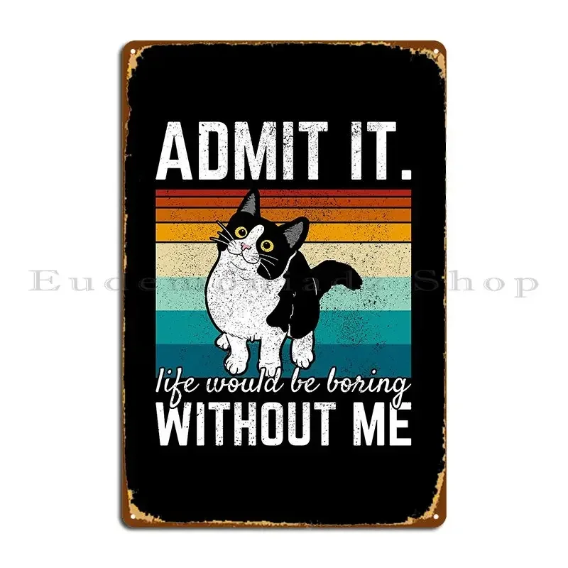 Admit It Life Would Be Boring Without Me Funny Quote Metal Plaque Club Design Create Pub Mural Classic Tin Sign Poster