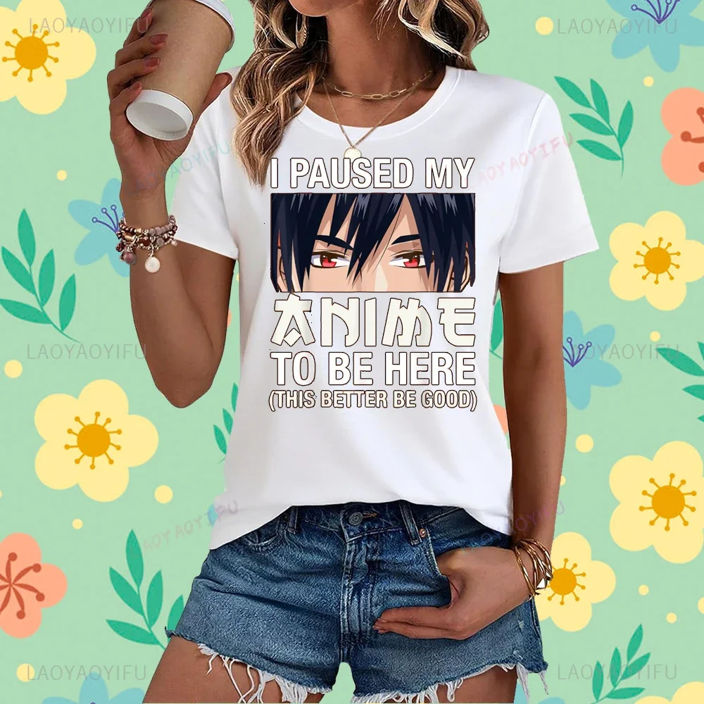 I Paused My Anime To Be Here Japan Kawaii Manga Anime Gifts T-Shirt Casual Fashion Loose Harajuku Hip Hop Women Man Tshirt