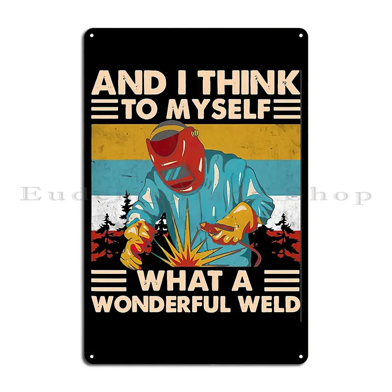 And I Think To Myself What A Wonderful Weld Welder Vintage Metal Plaque Poster Plaques Character Wall Cave Pub Tin Sign Poster