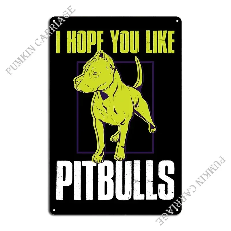 I Hope You Like Pitbulls Metal Plaque Funny Decoration Wall Decor Kitchen Tin Sign Poster