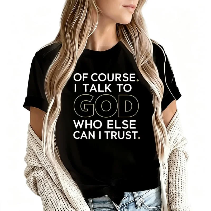 Of Course I Talk to God Who Else Can I Trust Women's T-Shirt 100% Cotton Funny Graphic Short Sleeve Tee Novelty Shirt Casual Crew Neck Top S-5Xl