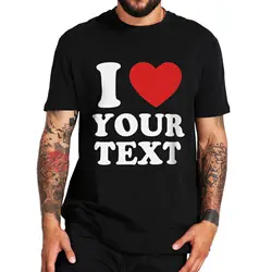 Custom T Shirt for Men Design I Love Your Own Logo Text Photo Free Both Side EU Size Cotton Personalized T-shirt