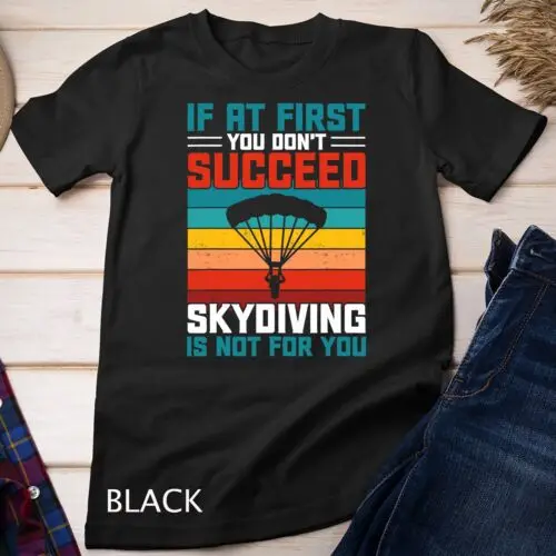 If At First You Don't Succeed Skydiving Is Not For You T-Shirt Unisex T-shirt