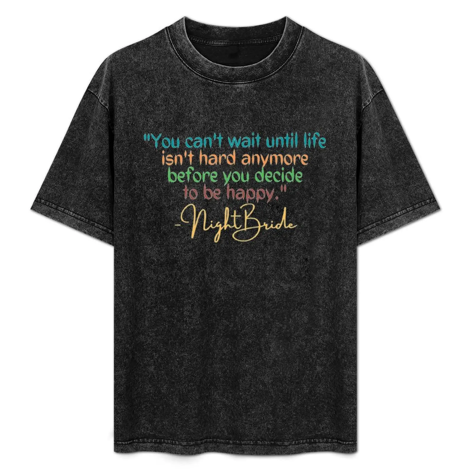 

You Cant Wait Until Life Is Not Hard Anymore Before You Decide To Be Happy T-Shirt Trendy Print Short Sleeve T-Shirt