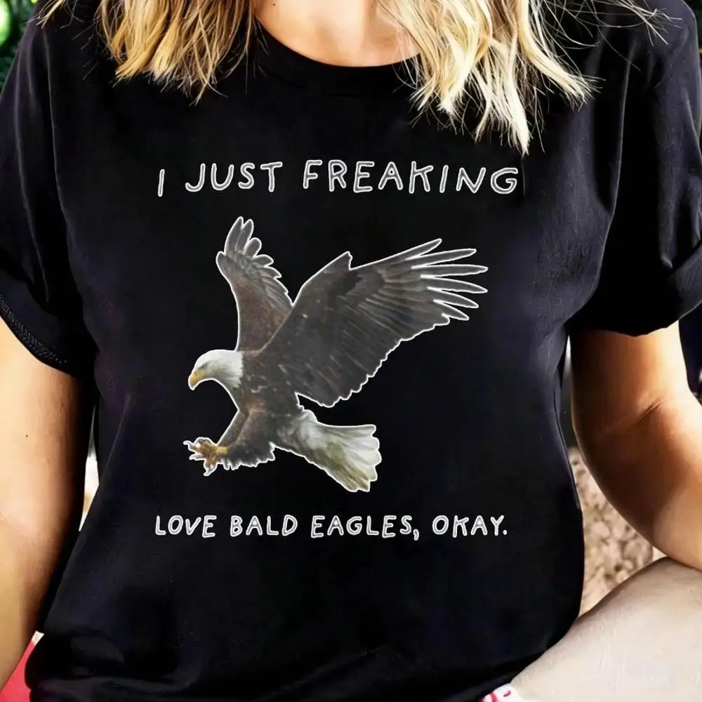 2026 NEW I Just Freaking Love Bald Eagles Okay T Shirt For Women Men Unisex Eagle Lover Graphic Tee Shirt Casual Top New Women s Casual T-Shirt