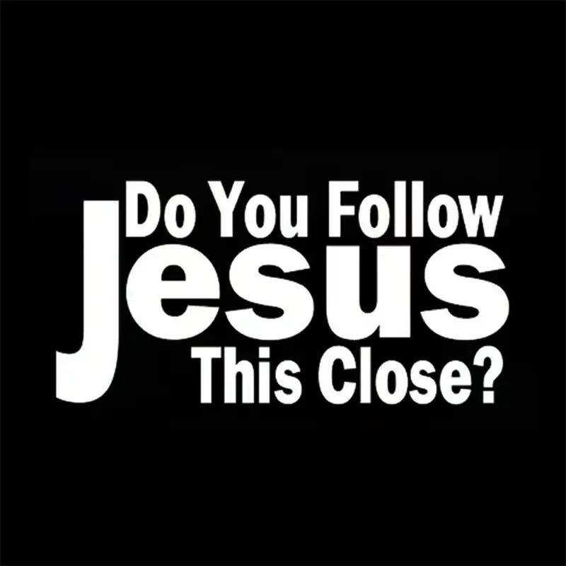 DO YOU FOLLOW JESUS THIS CLOSE? Funny Car Stickers For MotorcycleVehicle Paint Window Wall Cup Toolbox Guitar