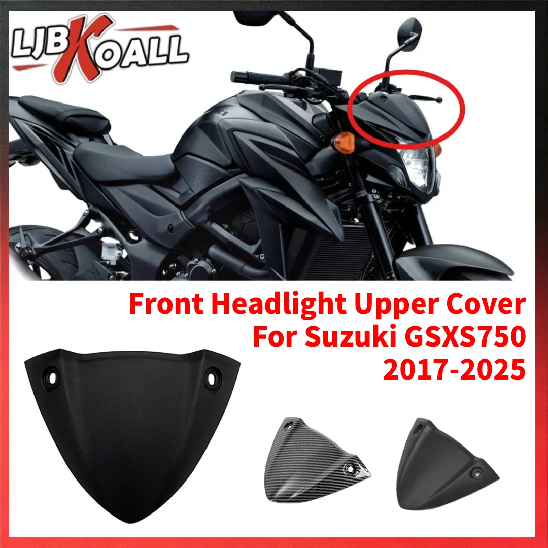 Für Suzuki GSXS750 2017-2025 Vordere Scheinwerfer-Oberabdeckung für GSX S750 GSX-S750 Vordere Scheinwerfer-Obergehäuse Verkleidungsabdeckung