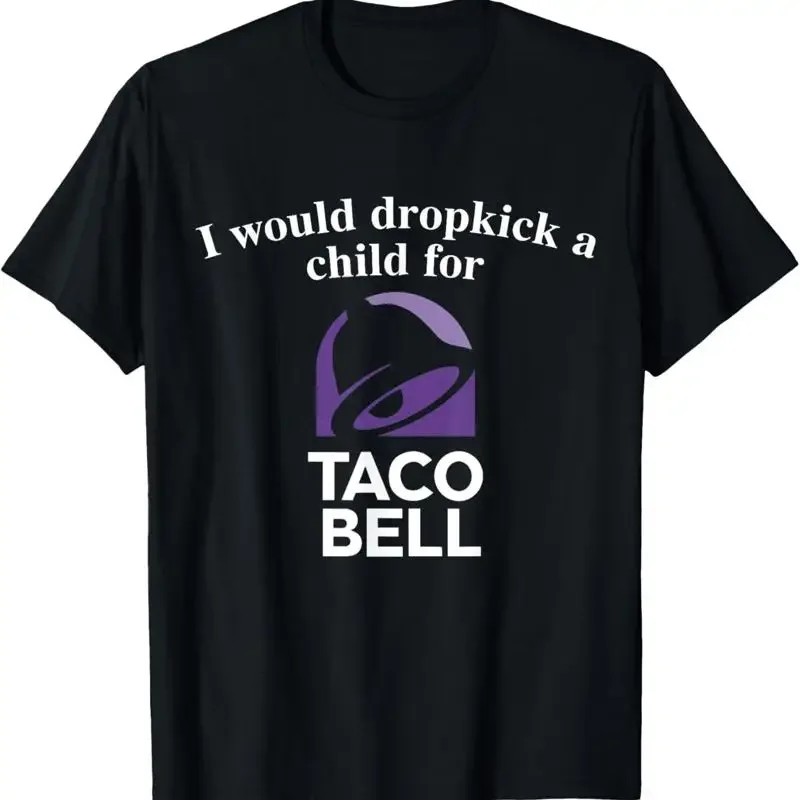 I Would Dropkick A Child For Taco Bell T Shirt