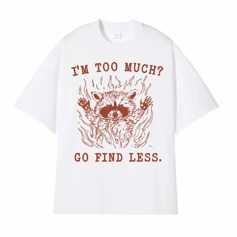 I Am Too Much Go Find Less Vintage T Shirt Funny Raccoon Meme Graphic T Shirts Men Women Summer Fashion Oversized Cotton T-shirt