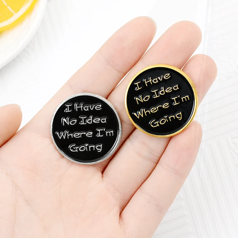 Custom Black Round Pin Badge Bag Shirt Lapel Pins Buckle Jewelry Gift for Friends I have no idea where I am going Enamel Pins