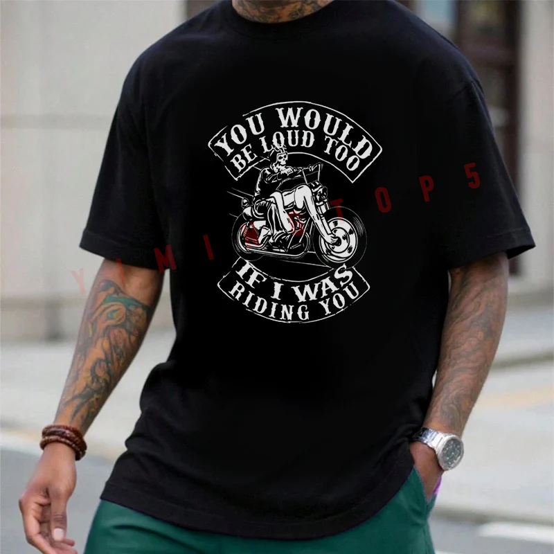 

You Would Be Loud Too If I Was Riding You Funny Biker　Motorbike Lovers T-shirt Summer Cotton Short Sleeve Casual Unisex Tops Tee
