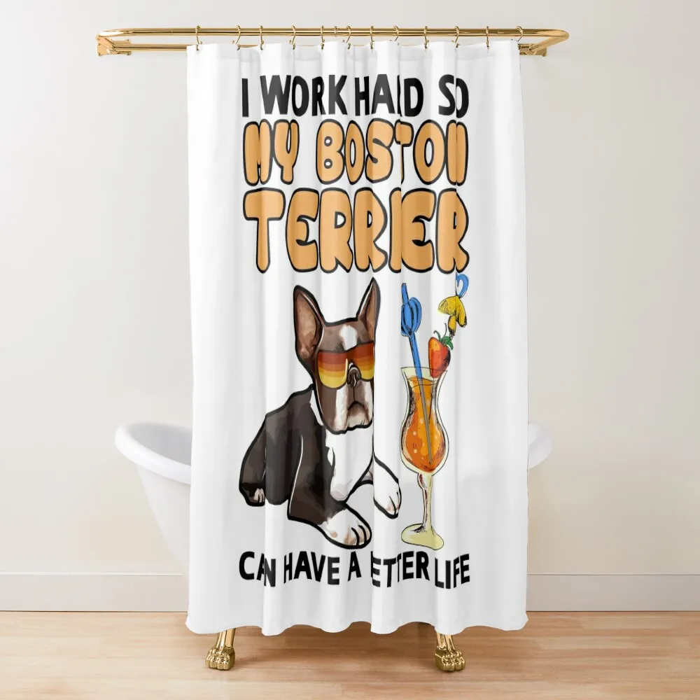 

Funny Boston Terrier TShirt Boston Terrier Lover Design I work hard so my Boston Terrier can have a better life Shower Curtain