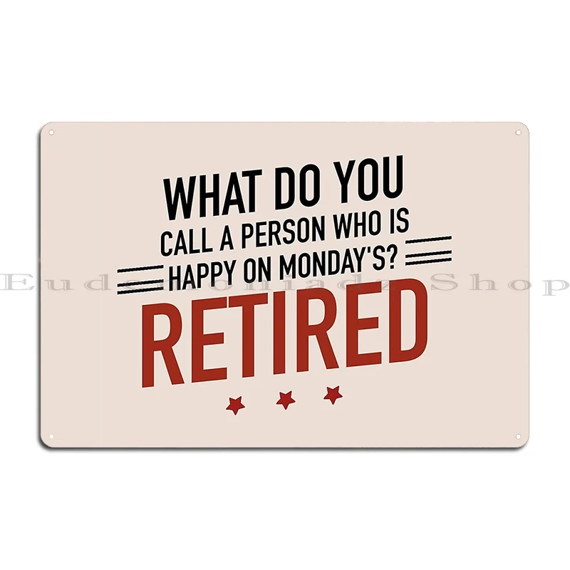 What Do You Call A Person Who Is Happy On Monday S Retired Funny Retirement Metal Plaque Mural Club Designer Tin Sign Poster