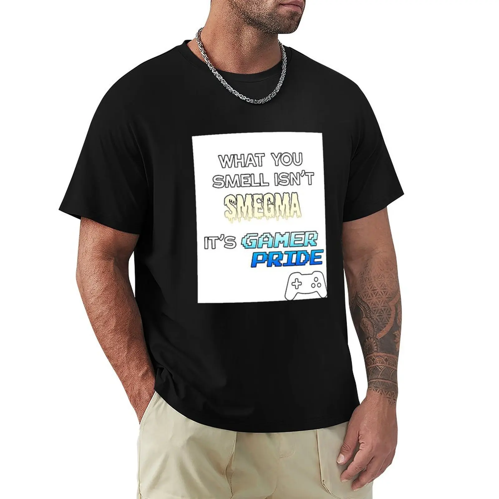 

What you smell isn't smegma, it's GAMER PRIDE T-Shirt tees Louboutins tee shirts for men