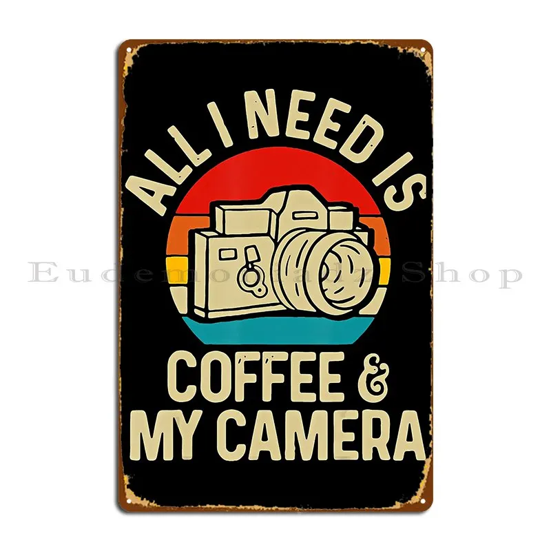 Photographer All Need Is Coffee And Camera Metal Sign Designs Cinema Club Design Plaques Tin Sign Poster