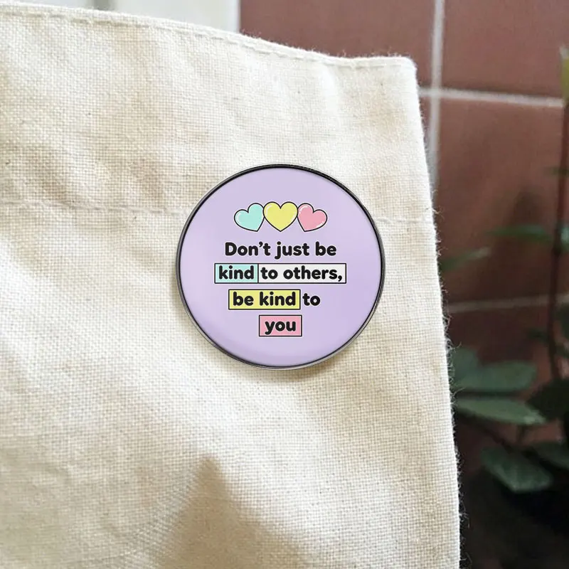 Don't Just Be Kind To Others Be Kind To You UV Printing Pin Self Care Motivational Brooch Lapel Badge For Mental Health