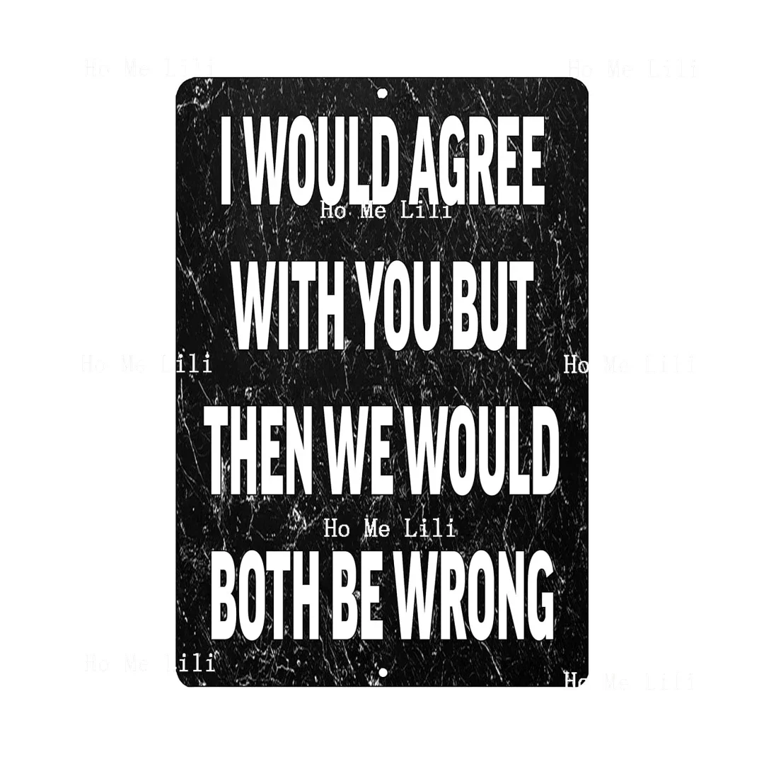 Rogue River Tactical Funny Metal Tin Sign Wall Décor Man Cave Bar I Would Agree With You But Then We Would Both Be Wrong