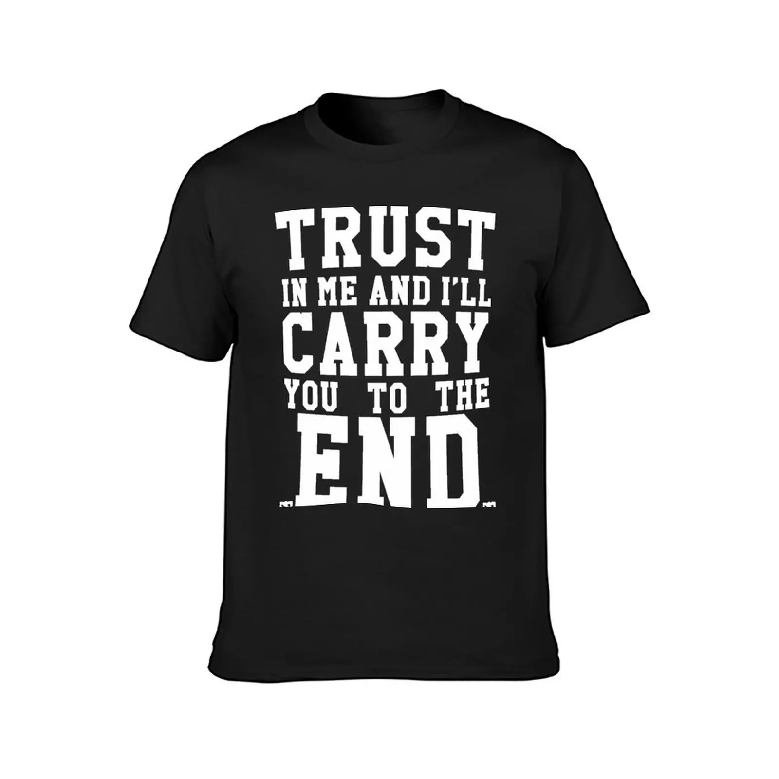 Trust In Me and I'll Carry you to the End T-Shirt customizeds summer top quick-drying summer tops black t shirts for men