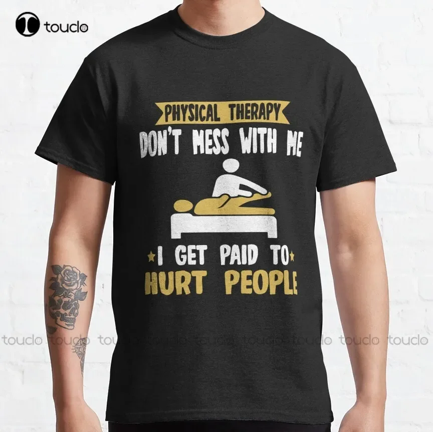 Physical Therapy Don'T Mess With Me I Get Paid To Hurt People Classic T-Shirt Shirt For Men Make Your Design Xs-5Xl Unisex Retro