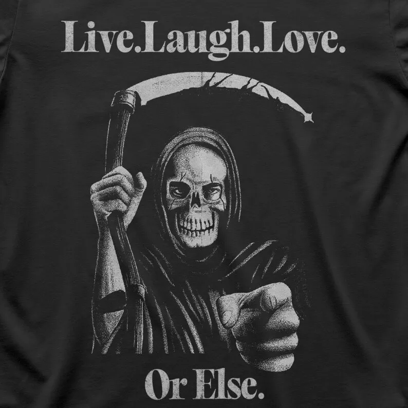 Live Laugh Love... Or Else T-Shirt