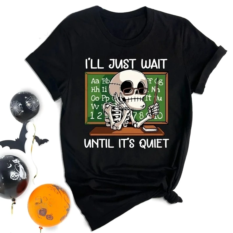 I'll Just Wait Until It's Quiet Shirt Sarcastic Skeleton Teacher T-Shirts Gift for Teacher Funny Teacher Tee Shirt Unisex Tops