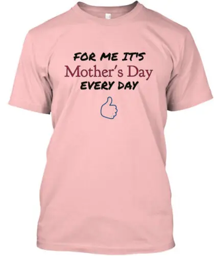 Mother's Day Every Day T-Shirt Made in the USA Size S to 5XL