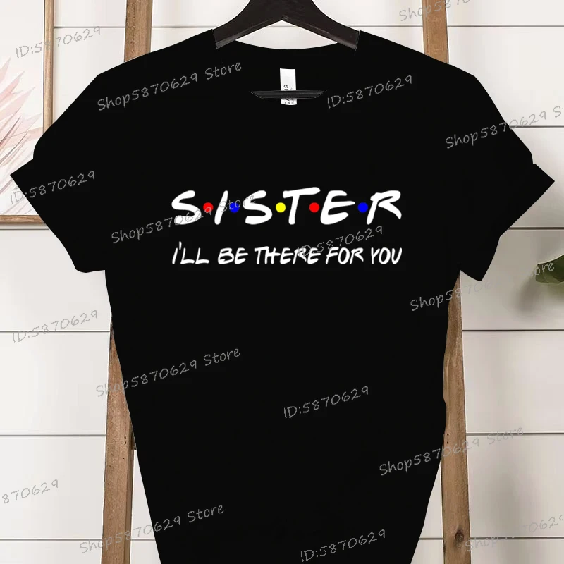 Sister I'll Be There For You T-shirt Women's Friends TV Show Tshirt Retro Sibling Matching Tops Short Sleeve Ladies Y2K T Shirt