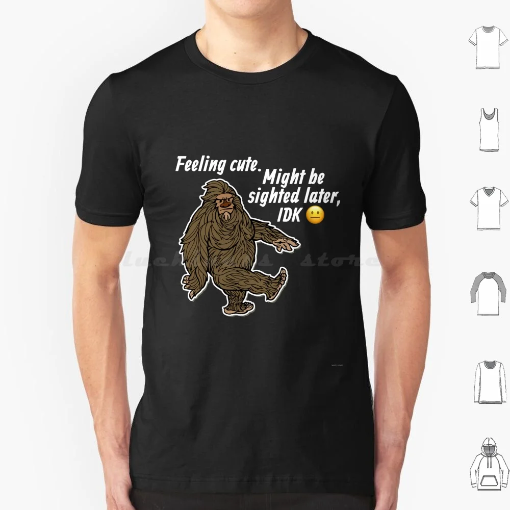 Feeling Cute Might Be Sighted Later Idk Bigfoot Sasquatch T Shirt Men Women Kids 6xl Bigfoot Sasquatch Feeling Cute Idk Funny