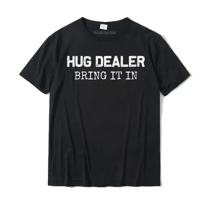 Womens Hug Dealer bring it in Funny hugger hugs sarcastic tee Round Neck T-Shirt Group Men's T Shirt Funky Cotton T Shirt Europe