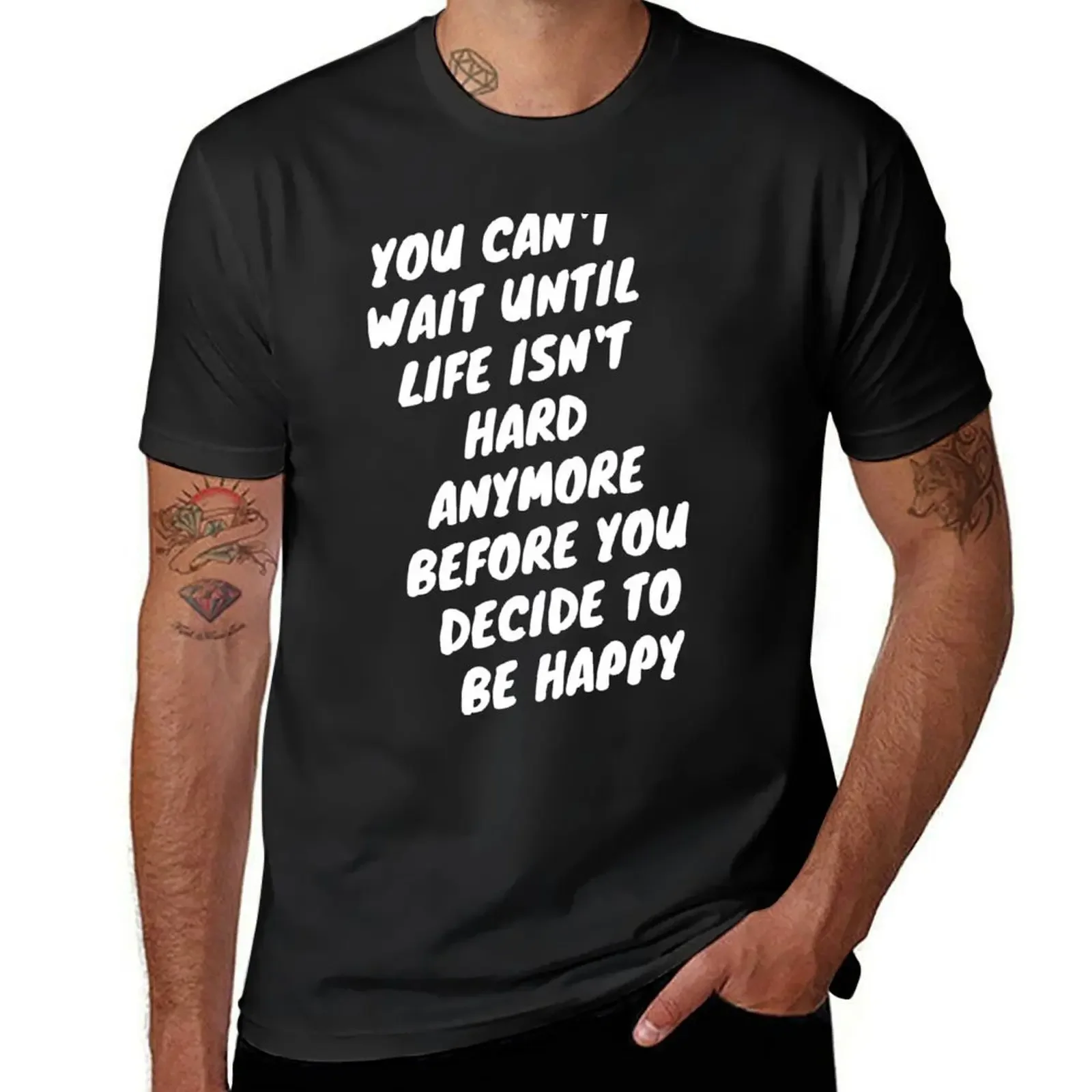 You can't wait until life isn't hard anymore before you decide to be happy T-Shirt anime mens cotton t shirts