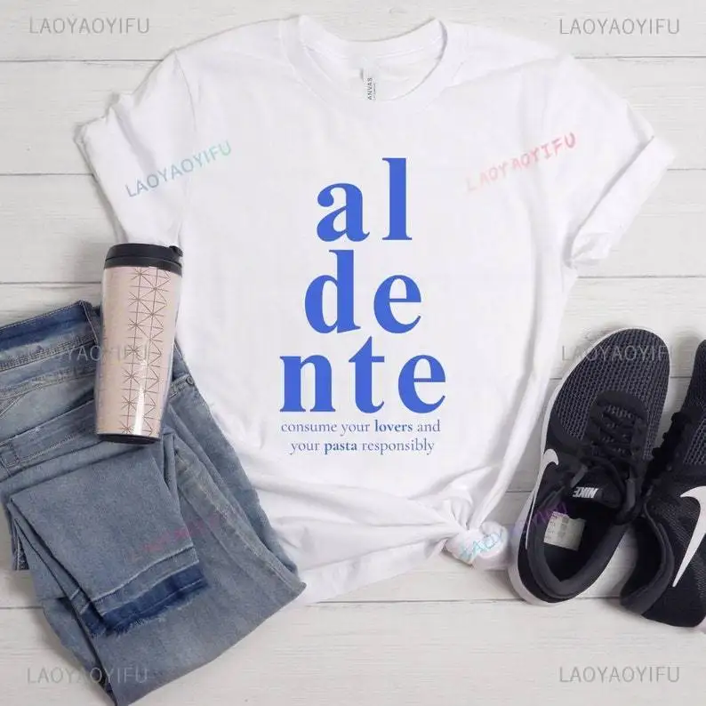 Al Dente Consume Your Lovers and Your Pasta Responsibly Graphic T Shirts Funny Letters Tshirt Woman Man Summer Cotton Shirt