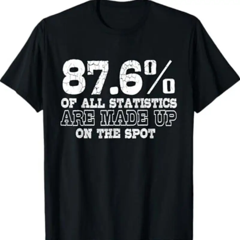 Funny 87 6 Percent Of All Statistics Are Made Up T Shirt