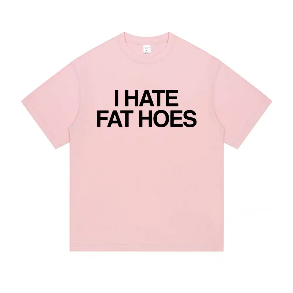 I Hate Fat Hoes Letter Print T-shirt Men Women Casual Humor Tshirt Short Sleeve Funny Meme T-shirts Oversized Cotton T Shirts - Image 6