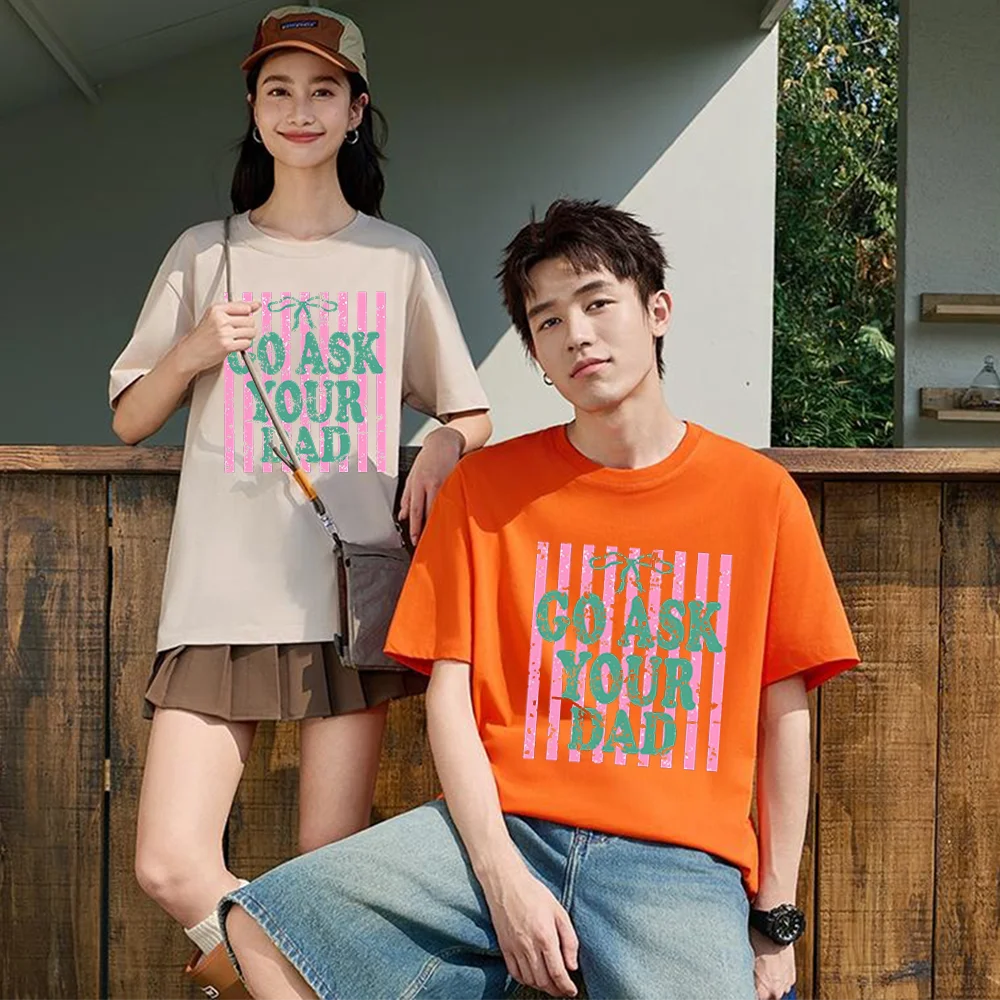Go Ask Your Dad Quote Printed T Shirt Breathable Fabric S-XXL Personalized Custom Casual Short Sleeve Tee Aesthetic Graphic Top