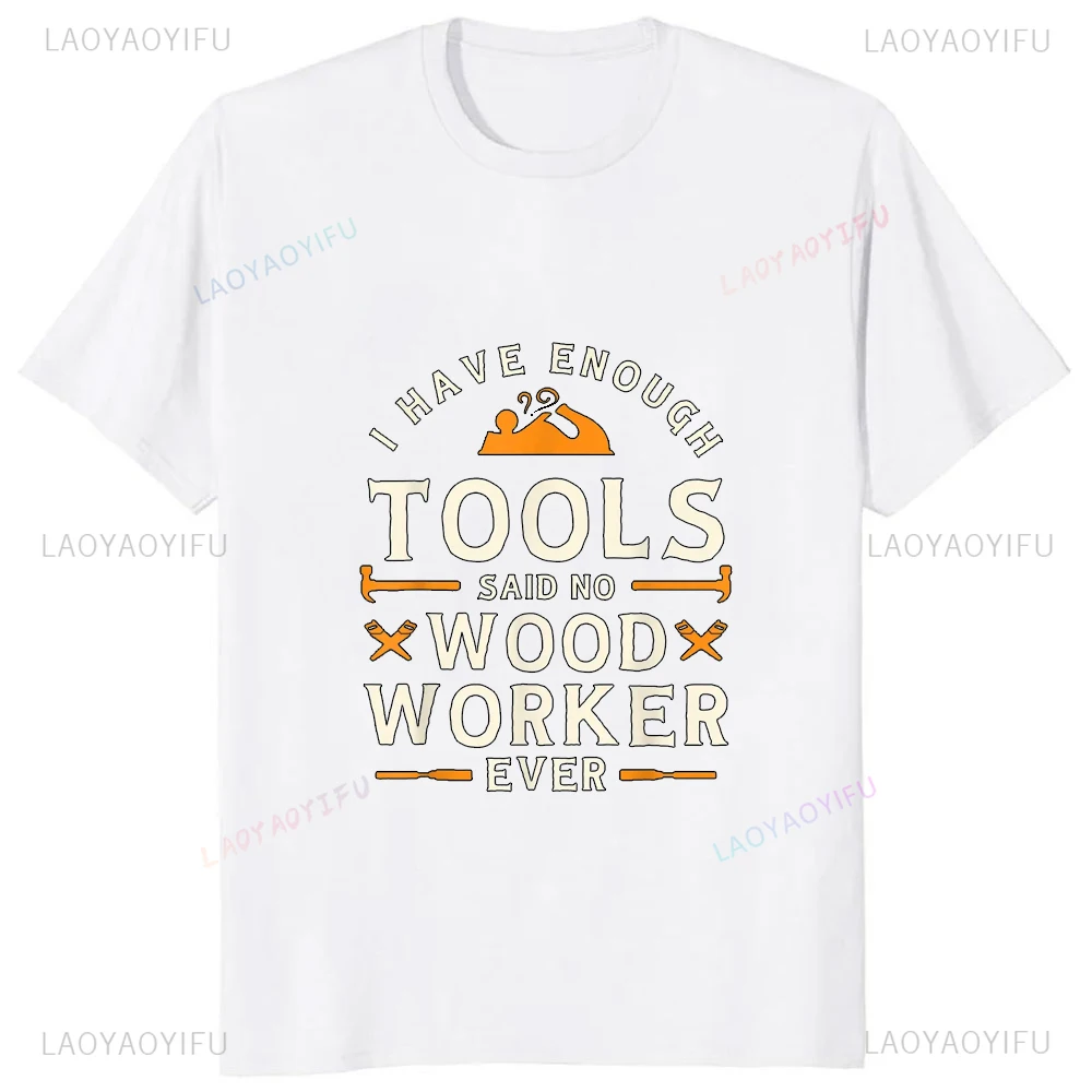 Funny Printed Woodworking T-shirt I Have Enough Tools Said No Woodworker Ever T-Shirt Casual Fashion Streetwear Hip Hop Soft Tee