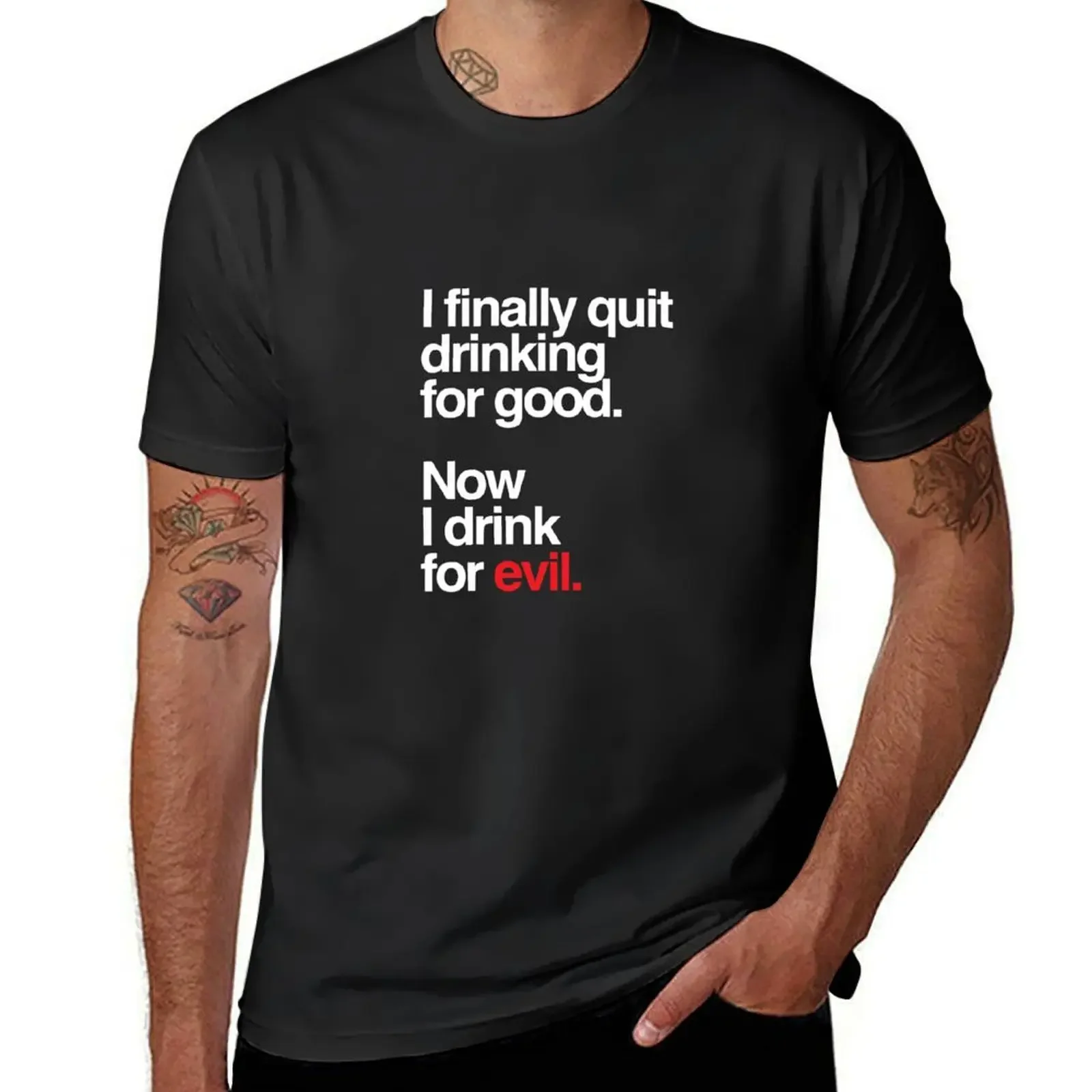 

I Finally Quit Drinking For Good, Now I Drink For Evil T-Shirt summer top summer clothes funnys mens graphic t-shirts