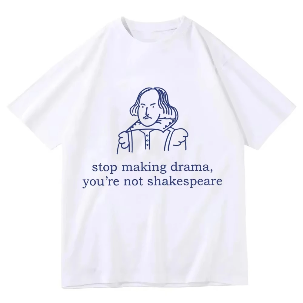 Stop Making Drama You Are Not Shakespeare T Shirt Graphic Tee Vintage Literature Top Retro Aesthetic Streetwear Men Women TShirt