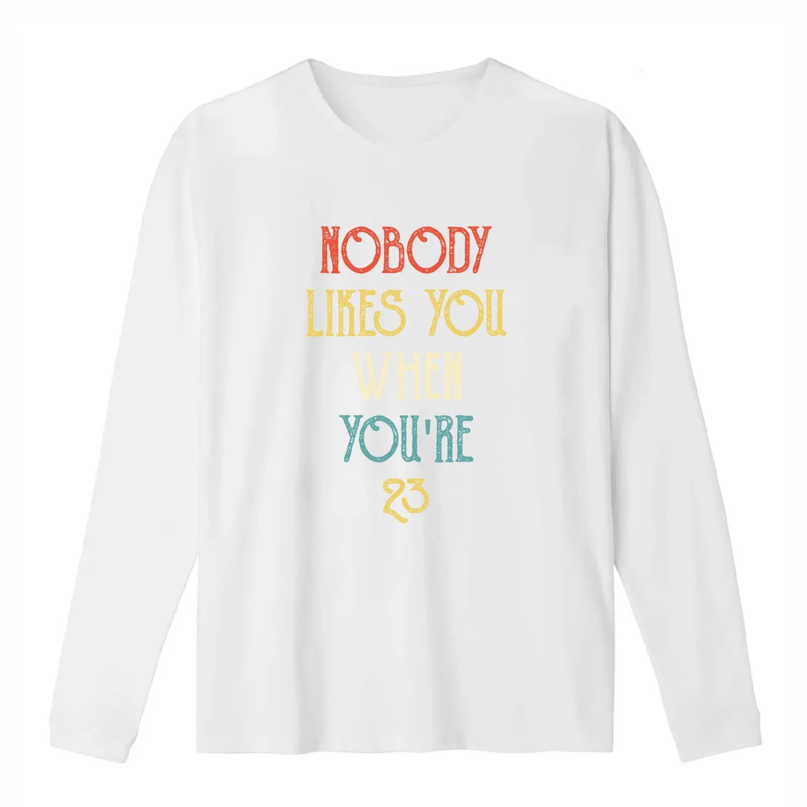 Nobody Likes You When You're 23 Funny 23rd B-Day Celebration Gift Birthday quotes T-Shirt Summer Casual Cotton Tee 100% Cotton