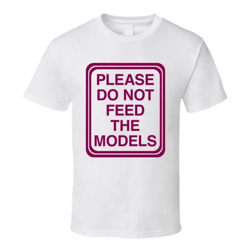 Please Dont Feed The Models T Shirt