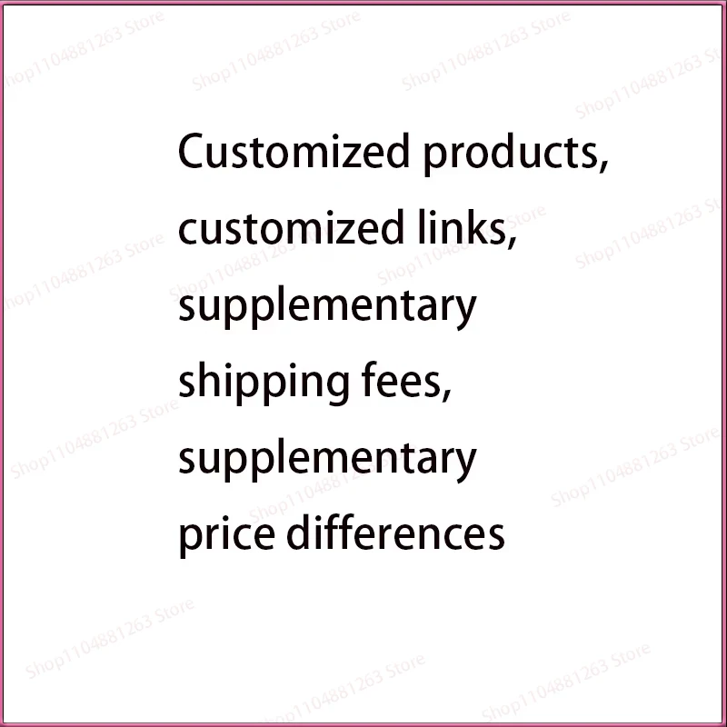 

Product customization, supplementary shipping fee, reshipment of product customization Link