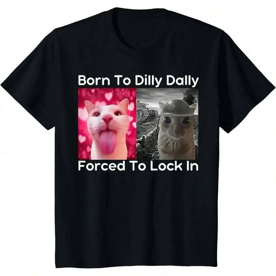 Born Dilly Dally Forced To Lock In Cat Meme Funny Memes T-Shirt 100% Cotton Trendy Y2K Short-Sleeve Tee-Soft, Quick-Drying,