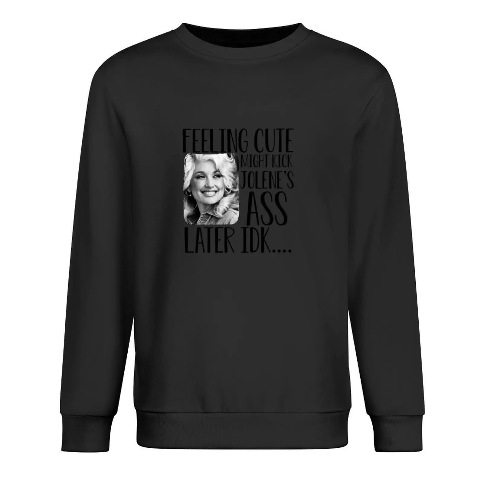 

Feeling cute funny cute country music Dolly Parton funny Jolene feeling cute Pullover mens clothes autumn autumn sweatshirt
