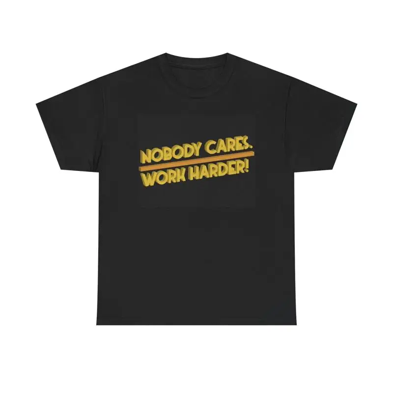 Nobody Cares Work Harder T Shirt Funny Motivation Heavy Cotton