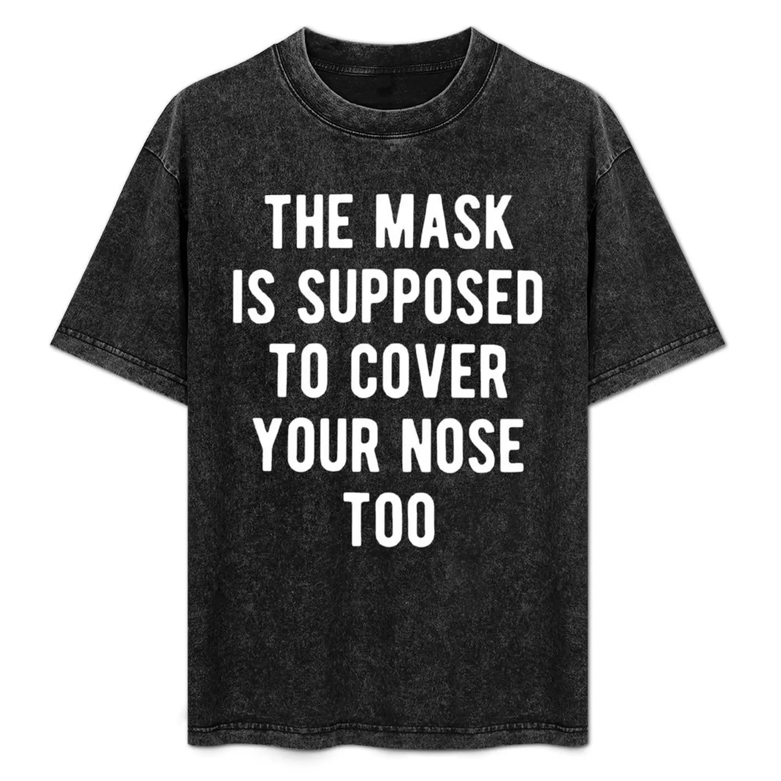 

The Mask Is Supposed To Cover Your Nose Too T-Shirt Big and Tall Loose Fit T-Shirt