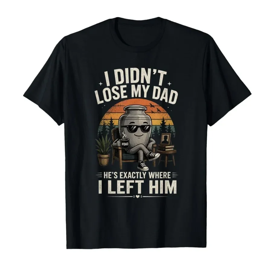

I Didn't Lose My Dad He's Exactly Where I Left Him T-shirt For Men Women 100% Cotton T Shirts Short Sleeve Tops 0410-1