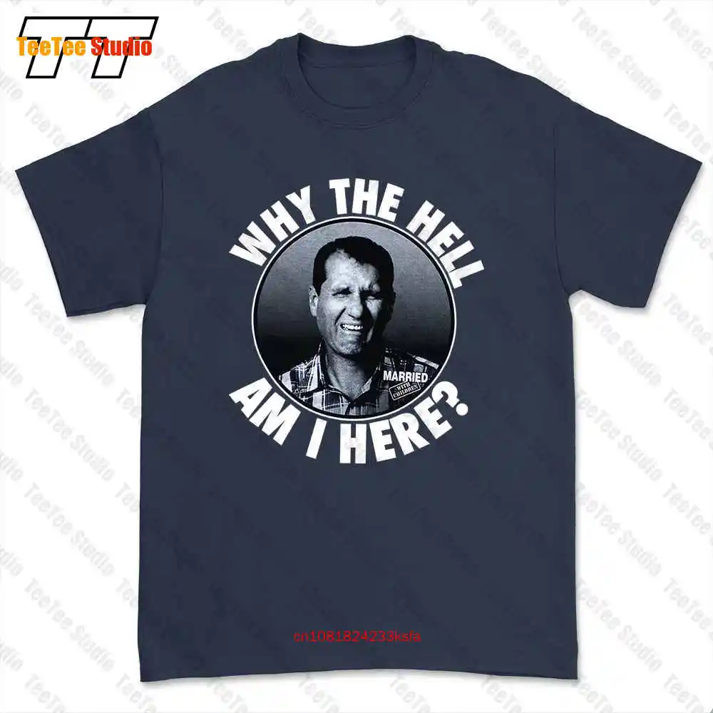 Married With Children Why The Hell Am I Here Al Bundy Tv Show T-shirt Tee VCH9