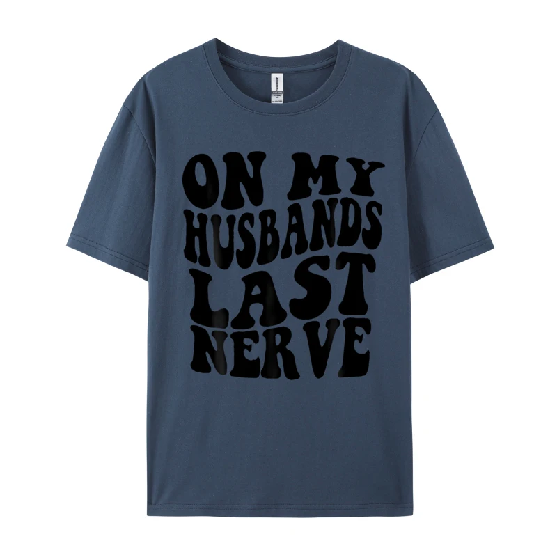 Marriage Sarcastic Husband T-shirt On My huabands Last Nerve Group Tops Tees Men T Shirt Funny Classic Top Tees Free Shipping