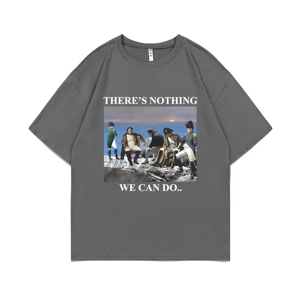 There Is Nothing We Can Do Napoleon T Shirts Napoleon Funny Meme Parody Print T-shirt Men Women Fashion Oversized Short Sleeve