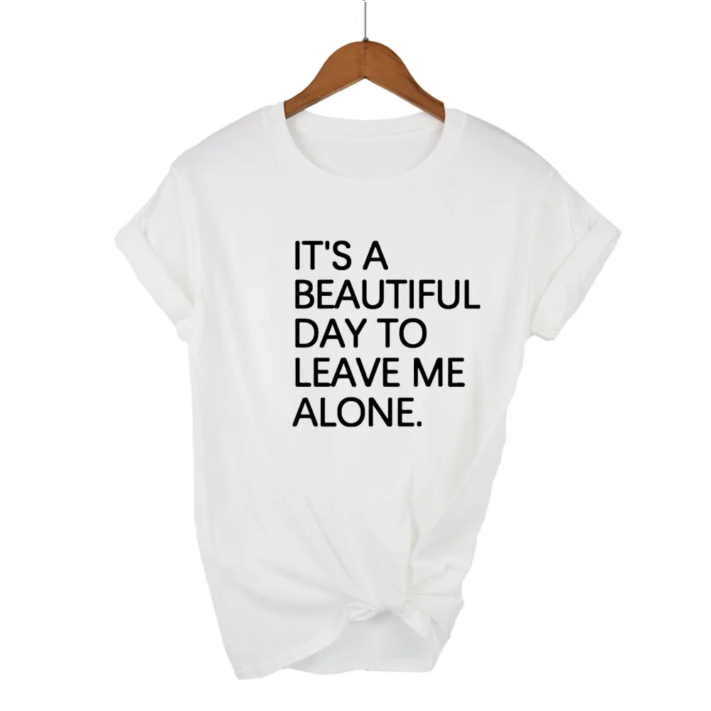 IT'S A BEAUTIFUL DAY TO LEAVE ME ALONE  Print Women tshirt Cotton Casual Funny t shirt For Lady Top Tee Hipster Drop Ship