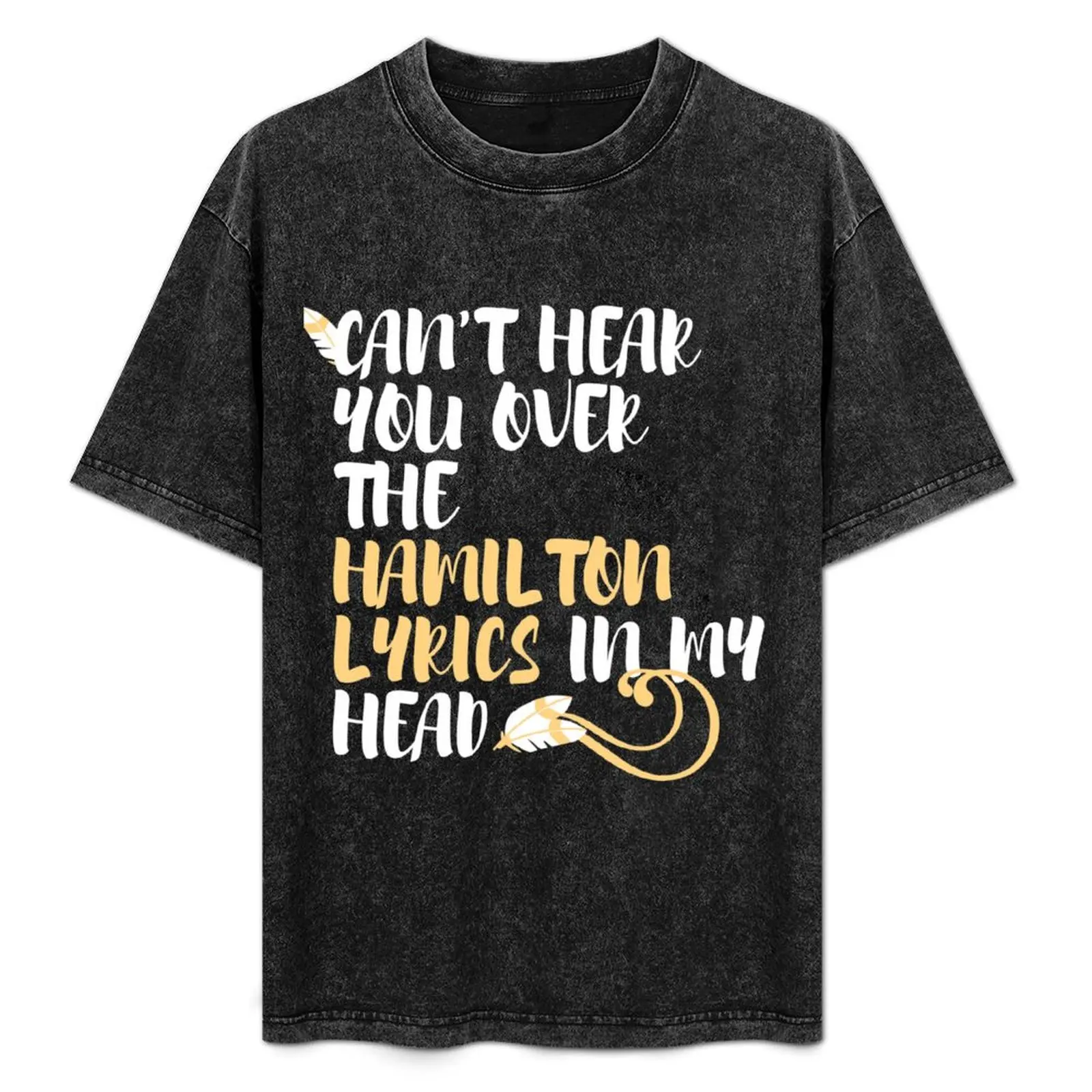 

Cant hear you over the Hamilton lyrics in my head T-Shirt heavyweights Luxury man Men's t shirts